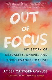 Out of Focus : My Story of Sexuality, Shame, and Toxic Evangelicalism cover image cdn