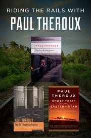 Riding the rails with Paul Theroux : the great railway bazaar, the old patagonian express, and ghost train to the eastern star cover image cdn