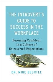 The Introvert's Guide to Success in the Workplace : Becoming Confident in a Culture of Extroverted Expectations cover image cdn