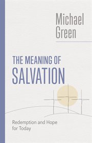 The Meaning of Salvation : Redemption and Hope for Today. Eerdmans Michael Green Collection cover image cdn