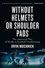 Without Helmets or Shoulder Pads : The American Way of Death in Football Conditioning cover image cdn