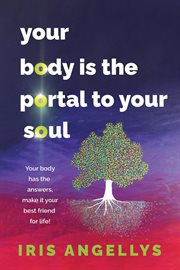 Your Body Is the Portal to Your Soul : Your body has the answers, make it your best friend for life! cover image cdn
