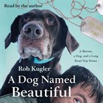A dog named Beautiful : a Marine, a dog, and a long road trip home cover image cdn