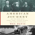 American journey : on the road with Henry Ford, Thomas Edison, and John Burroughs cover image cdn