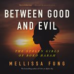Between Good and Evil : The Stolen Girls of Boko Haram cover image cdn