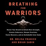 Breathing for warriors : master your breath to unlock more strength, greater endurance, sharper precision, faster recovery, and an unshakable inner game cover image cdn