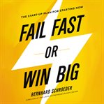 Fail Fast or Win Big : The Start-Up Plan for Starting Now cover image cdn
