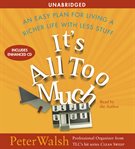 It's all too much : an easy plan for living a richer life with less stuff cover image cdn