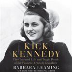 Kick Kennedy : the charmed life and tragic death of the favorite Kennedy daughter cover image cdn
