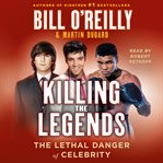 Killing the Legends : The Lethal Danger of Celebrity cover image cdn