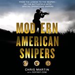 Modern American snipers : from the Legend to the Reaper : on the battlefield with special operations snipers cover image cdn