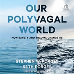 Our Polyvagal World : How Safety and Trauma Change Us cover image cdn