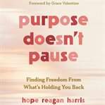 Purpose Doesn't Pause : Finding Freedom from What's Holding You Back cover image cdn