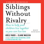 Siblings without rivalry : how to help your children live together so you can live too cover image cdn