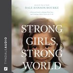 Strong Girls, Strong World : A Practical Guide to Helping Them Soar--and Creating a Better Future for Us All cover image cdn