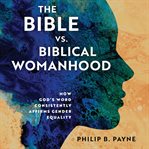 The Bible vs. Biblical Womanhood : How God's Word Consistently Affirms Gender Equality cover image cdn