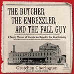 The Butcher, the Embezzler, and the Fall Guy : A Family Memoir of Scandal and Greed in the Meat Industry cover image cdn