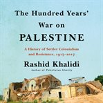 The hundred years' war on Palestine : a history of settler colonialism and resistance, 1917-2017 cover image cdn