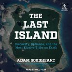 The Last Island : Discovery, Defiance, and the Most Elusive Tribe on Earth cover image cdn