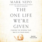 The one life we're given : finding the wisdom that waits in your heart cover image cdn