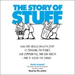 The story of stuff : how our obsession with stuff is trashing the planet, our communities, and our health-and a vision for change cover image cdn