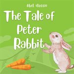 The Tale of Peter Rabbit : Abel Classics. Fairytales and Fables cover image cdn