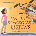 Until Someone Listens : A Story About Borders, Family, and One Girl's Mission cover image cdn