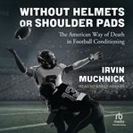 Without Helmets or Shoulder Pads : The American Way of Death in Football Conditioning cover image cdn