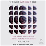 Worlds Without End : Exoplanets, Habitability, and the Future of Humanity cover image cdn