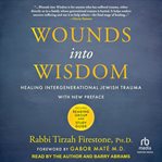 Wounds into Wisdom : Healing Intergenerational Jewish Trauma cover image cdn