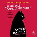 ¿El gato se comerá mis ojos? (Will My Cat Eat My Eyeballs?) : Y otras preguntas sobre cadavers (Big Questions from Tiny Mortals About Death) cover image cdn