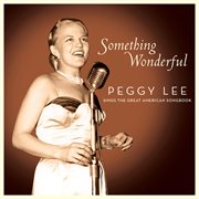 Something Wonderful : Peggy Lee Sings the Great American Songbook cover image cdn