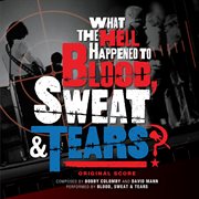 What The Hell Happened To Blood, Sweat & Tears? (Original Score) cover image cdn