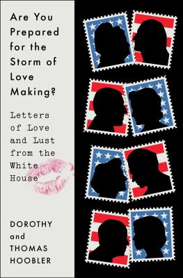 Are you prepared for the storm of lovemaking with which you will be assailed?: letters of love and lust from the White House. cover image