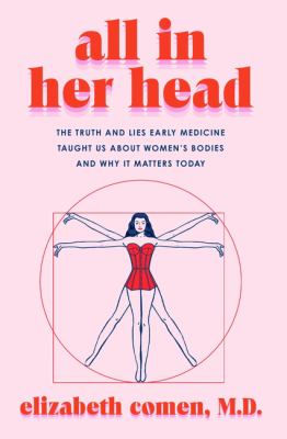 All in her head : the truth and lies early medicine taught us about women's bodies and why it matters today  cover image cdn