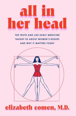 All in her head : the truth and lies early medicine taught us about women's bodies and why it matters today cover image