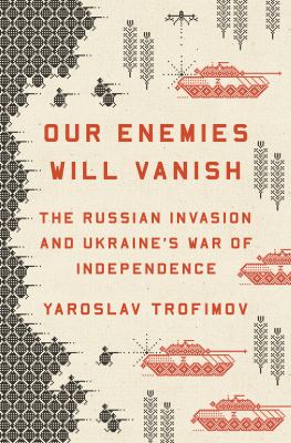 Our enemies will vanish : the Russian invasion and Ukraine's war of independence cover image