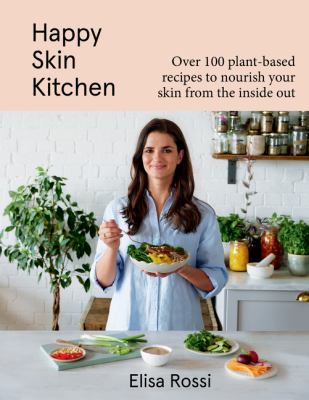 Happy skin kitchen : over 100 plant-based recipes to nourish your skin from the inside out  cover image cdn