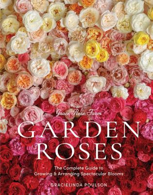 Garden roses : the complete guide to growing and arranging spectacular blooms  cover image cdn