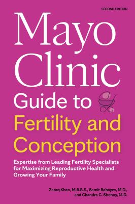 Mayo Clinic guide to fertility and conception : expertise from leading fertility specialists for maximizing reproductive health and growing your family  cover image cdn