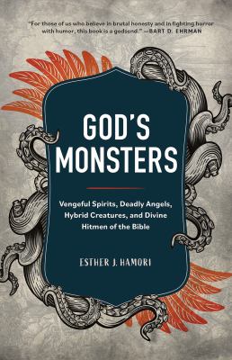 God's monsters : vengeful spirits, deadly angels, hybrid creatures, and divine hitmen of the bible cover image