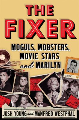 The fixer : moguls, mobsters, movie stars, and Marilyn cover image