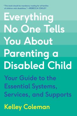 Everything no one tells you about parenting a disabled child : your guide to the essential systems, services, and supports cover image