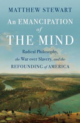 An emancipation of the mind : radical philosophy, the war over slavery, and the refounding of America  cover image cdn