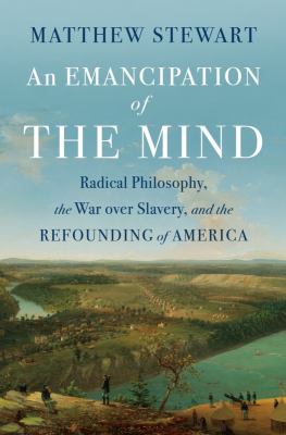 An emancipation of the mind : radical philosophy, the war over slavery, and the refounding of America cover image