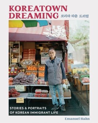 Koreatown dreaming : stories and portraits of Korean immigrant life cover image
