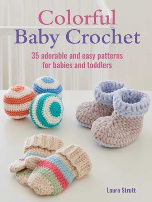 Colorful baby crochet : 35 adorable and easy patterns for babies and toddlers cover image