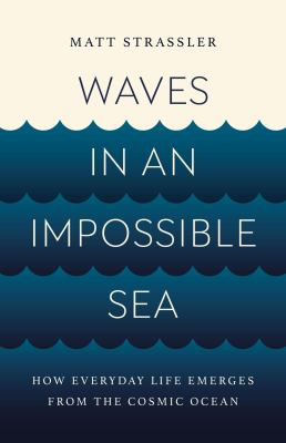Waves in an impossible sea : how everyday life emerges from the cosmic ocean  cover image cdn