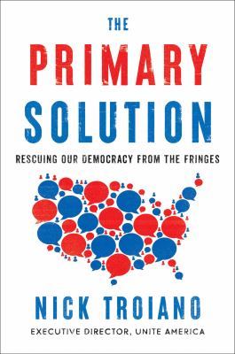 The primary solution : rescuing our democracy from the fringes cover image