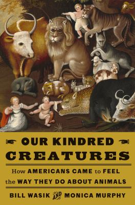 Our kindred creatures : how Americans came to feel the way they do about animals cover image